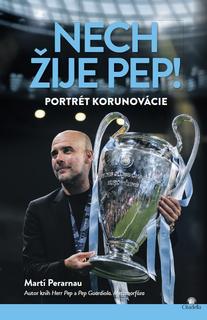 Kniha: Nech žije Pep! - Portrét korunovácie Pepa Guardiolu - Martí Perarnau