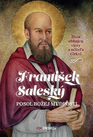Kniha: František Saleský: Posol Božej múdrosti - Život obhajcu viery a učiteľa Cirkvi - Jakub Procházka