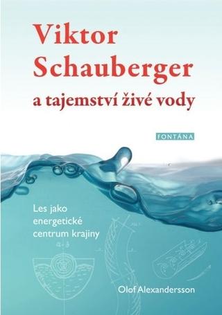 Kniha: Viktor Schauberger a tajemství živé vody - Les jako energetické centrum krajiny - Olof Alexandersson