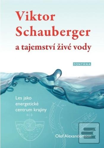 Kniha: Viktor Schauberger a tajemství živé vody - Les jako energetické centrum krajiny - Olof Alexandersson