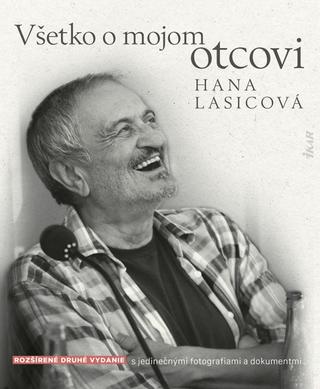 Kniha: Všetko o mojom otcovi - Rozšírené druhé vydanie s jedinečnými fotografiami a dokumentami - 2. vydanie - Hana Lasicová
