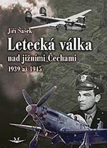 Kniha: Letecká válka nad jižními Čechami 1939 až 1945 - Jiří Šašek