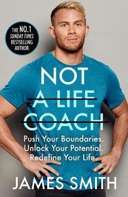 Kniha: Not a Life Coach: Push Your Boundaries. Unlock Your Potential. Redefine Your Life. - 1. vydanie - James Smith