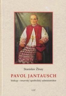 Kniha: Pavol Jantausch - biskup - trnavský apoštolský administrátor - Stanislav Žlnay