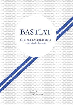 Kniha: Co je vidět a co není vidět - a jiné záhady ekonomie - 1. vydanie - Frederic Bastiat