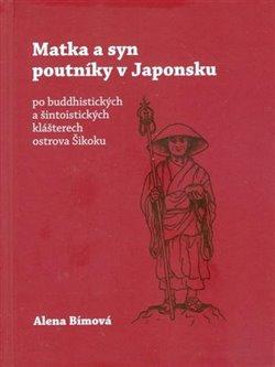 Kniha: Matka a syn poutníky v Japonsku - po buddhistických a šintoistických klášterech ostrova Šikoku - Alena Bímová