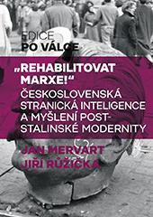 Kniha: "Rehabilitovat Marxe!" - Československá stranická inteligence a myšlení poststalinské modernity - Jan Mervart