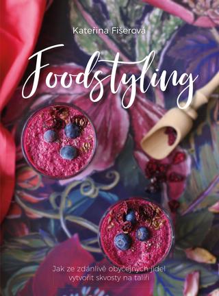 Kniha: Foodstyling - Jak ze zdánlivě obyčejných jídel vytvořit skvosty na talíři - 1. vydanie - kolektiv