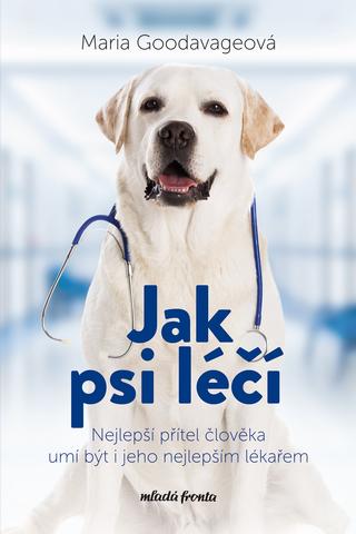Kniha: Jak psi léčí - Nejlepší přítel člověka umí být i jeho nejlepším lékařem - 1. vydanie - Maria Goodavage