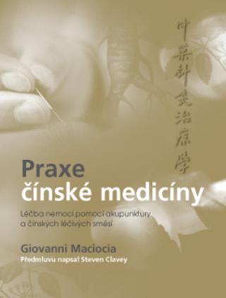Kniha: Praxe čínské medicíny - Léčba onemocnění pomocí akupunktury a čínských léčivých směsí - Giovanni Maciocia