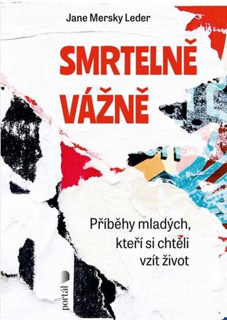 Kniha: Smrtelně vážně - Příběhy mladých, kteří si chtěli vzít život - Jane Mersky Leder