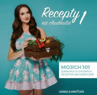 Kniha: Recepty na chudnutie 1 - Mojich 101 zdravých a chutných receptov na každý deň - Daniela Kmeťová