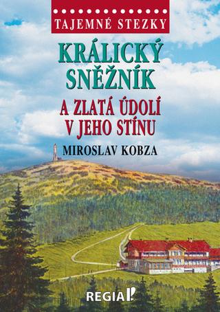 Kniha: Králický Sněžník a zlatá údolí v jeho stínu - 1. vydanie - Miroslav Kobza