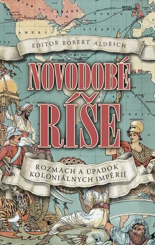 Kniha: Novodobé ríše - Rozmach a úpadok koloniálnych impérií - Robert Aldrich