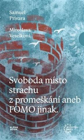 Kniha: Svoboda místo strachu z promeškání aneb FOMO jinak - Samuel Prívara; Miroslava Veselková