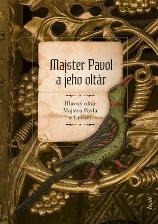 Kniha: Majster Pavol a jeho oltár: Hlavný oltár Majstra Pavla v Levoči - 1. vydanie - Mária Novotná