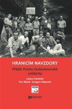Kniha: Hranicím navzdory - Příběh Polsko-československé solidarity - Petr Blažek; Lukasz Kamiński; Grzegorz Majewski