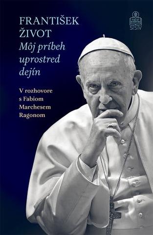 Kniha: František. Život. - Môj príbeh uprostred dejín. V rozhovore s Fabiom Marchesem Ragonom - Fabio Marchese Ragona