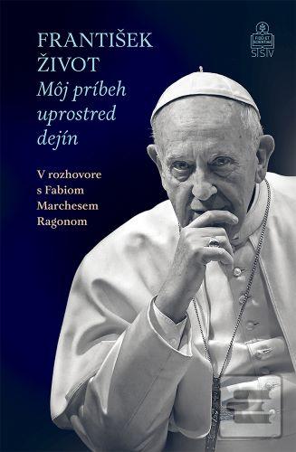 Kniha: František. Život. - Môj príbeh uprostred dejín. V rozhovore s Fabiom Marchesem Ragonom - Fabio Marchese Ragona