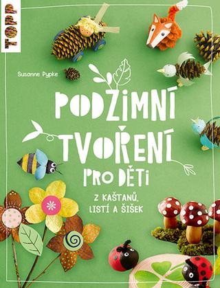 Kniha: Podzimní tvoření pro děti - z kaštanů, listí a šišek - 1. vydanie - Susanne Pypke