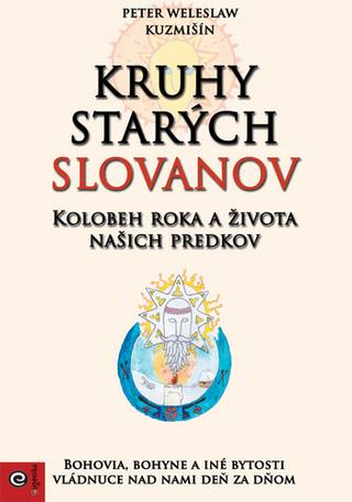 Kniha: Kruhy starých Slovanov - Kolobeh roka a života našich predkov - Peter Weleslaw Kuzmišín