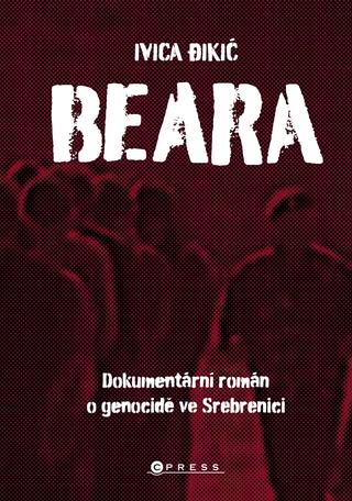 Kniha: Beara: dokumentární román o genocidě ve Srebrenici - Dokumentární román o genocidě ve Srebrenici - 1. vydanie - Ivica Đikić