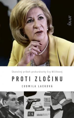 Kniha: Proti zločinu - Skutočný príbeh prokurátorky Evy Mišíkovej - 1. vydanie - Ľudmila Lacková, Eva Mišíková