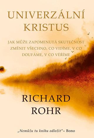 Kniha: Univerzální Kristus - Jak může zapomenutá skutečnost změnit všechno, co vidíme, v co doufáme, v co věříme - 1. vydanie - Richard Rohr
