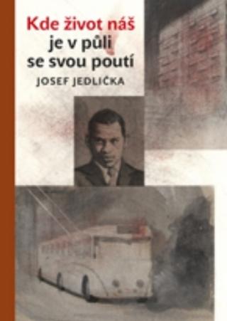 Kniha: Kde život náš je v půli se svou poutí - 1. vydanie - Josef Jedlička