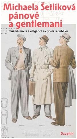 Kniha: Pánové a gentlemani - mužská móda a elegance za první republiky - 1. vydanie - Michaela Šetlíková