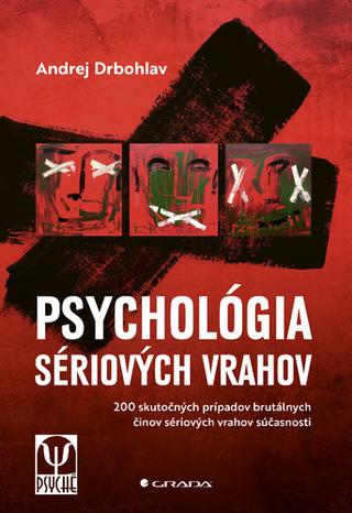 Kniha: Psychológia sériových vrahov - 200 skutočných prípadov brutálnych činov sériových vrahov súčasnosti - Andrej Drbohlav