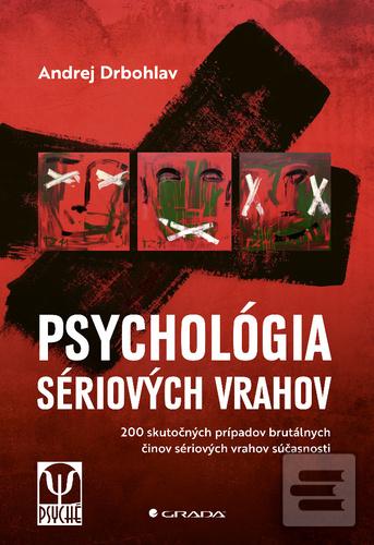 Kniha: Psychológia sériových vrahov - 200 skutočných prípadov brutálnych činov sériových vrahov súčasnosti - Andrej Drbohlav