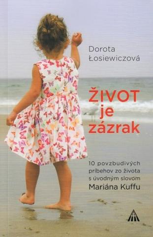 Kniha: Život je zázrak - 10 povzbudivých príbehov zo života s úvodným slovom Mariána Kuffu - Dorota Losiewiczová