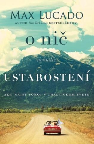 Kniha: O nič (nebuďte) ustarostení - Ako nájsť pokoj v chaotickom svete - Max Lucado