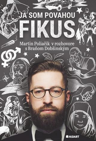 Kniha: Ja som povahou fikus - Martin Poliačik v rozhovore s Braňom Dobšinským - Martin Poliačik