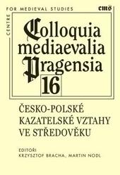 Kniha: Česko-polské kazatelské vztahy ve středověku - Colloquia mediaevalia Pragensia 16 - Martin Nodl