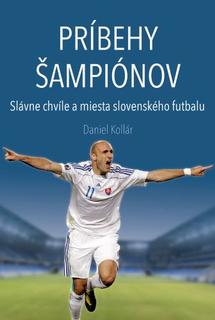 Kniha: Príbehy šampiónov – Slávne chvíle a miesta slovenského futbalu - Futbalové Slovensko - 1. vydanie - Daniel Kollár