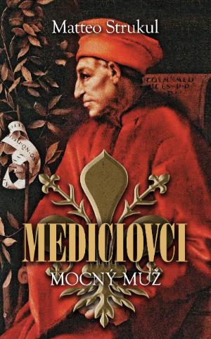 Kniha: Mediciovci 2: Mocný muž - Matteo Strukul