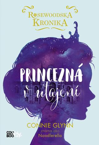 Kniha: Rosewoodska kronika Princezná v utajení - Rosewoodska kronika 1 - 1. vydanie - Connie Glynnová