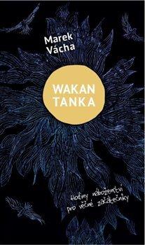 Kniha: Wakan Tanka - Hodiny náboženství pro věčné začátečníky - Hodiny náboženství pro věčné začátečníky - Marek Vácha