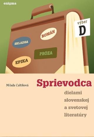 Kniha: Sprievodca dielami slovenskej a svetovej literatúry - výber D - Milada Caltíková