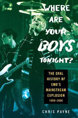 Kniha: Where Are Your Boys Tonight?: The Oral History of Emo´s Mainstream Explosion 1999-2008 - 1. vydanie - Chris Payne