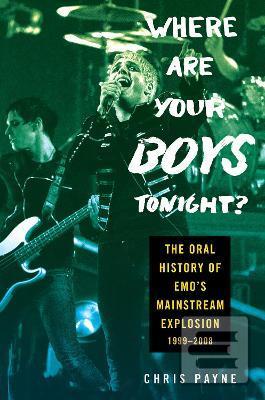 Kniha: Where Are Your Boys Tonight?: The Oral History of Emo´s Mainstream Explosion 1999-2008 - 1. vydanie - Chris Payne