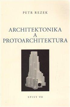 Kniha: Architektonika a protoarchitektura - Spisy VII. - Petr Rezek