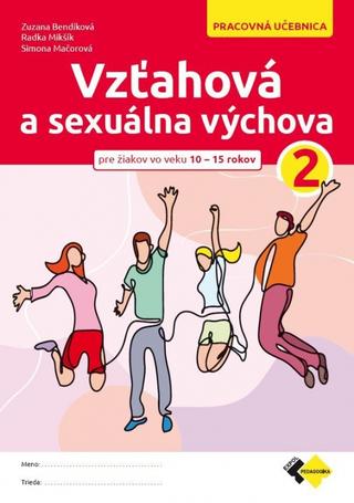 Kniha: Vzťahová a sexuálna výchova 2 - pre žiakov vo veku 10-15 rokov - 1. vydanie - Zuzana Bendíková; Radka Mikšík