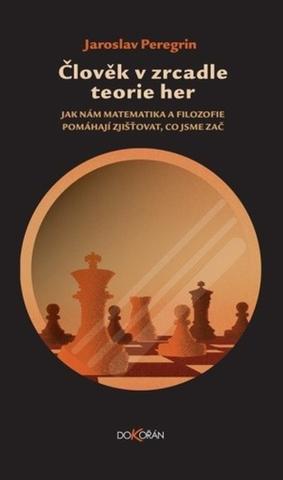 Kniha: Člověk v zrcadle teorie her - Jak nám matematika a filozofie pomáhají zjišťovat, co jsme zač - 1. vydanie - Jaroslav Peregrin