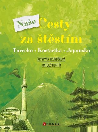 Kniha: Naše cesty za štěstím - Turecko, Kostarika, Japonsko - 1. vydanie - Kristýna Tronečková