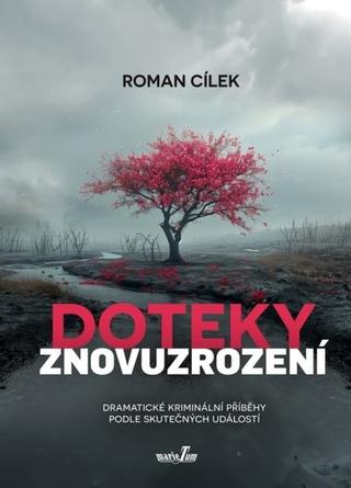 Kniha: Doteky znovuzrození - Dramatické kriminální příběhy podle skutečných událostí - 1. vydanie - Roman Cílek
