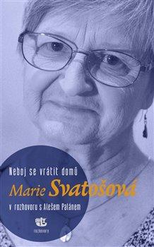 Kniha: Neboj se vrátit domů - Marie Svatošová v rozhovoru s Alešem Palánem - Aleš Palán, Marie Svatošová
