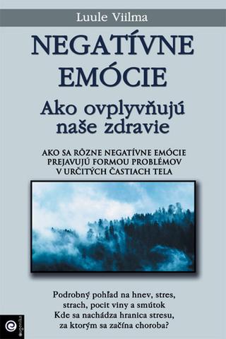 Kniha: Negatívne emócie - Ako ovplyvňujú naše zdravie - Luule Viilma